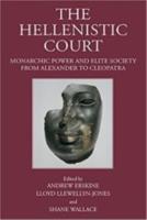 THE HELLENISTIC COURT: Monarchic Power and Elite Society from Alexander to Cleopatra