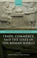 TRADE, COMMERCE AND THE STATE IN THE ROMAN WORLD
