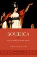 BOUDICA: Warrior Woman of Roman Britain