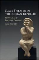 SLAVE THEATER IN THE ROMAN REPUBLIC: Plautus and Popular Comedy