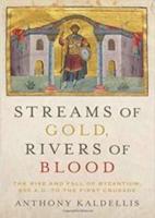 STREAMS OF GOLD, RIVERS OF BLOOD: The Rise and Fall of Byzantium, 955 A.D. to the First Crusade