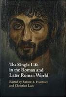 THE SINGLE LIFE IN THE ROMAN AND LATER ROMAN WORLD