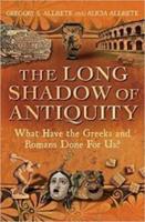 THE LONG SHADOW OF ANTIQUITY: What Have the Greeks and Romans Done for Us?