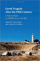 GREEK TRAGEDY AFTER THE FIFTH CENTURY: A Survey from c. 400 BC to c. AD 400