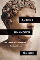 AUTHOR UNKNOWN: The Power of Anonymity in Ancient Rome