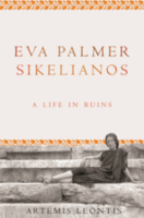 EVA PALMER SIKELIANOS: A LIFE IN RUINS