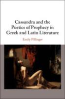 CASSANDRA AND THE POETICS OF PROPHECY IN GREEK AND LATIN LITERATURE