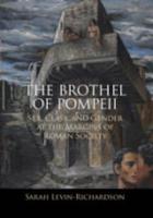 THE BROTHEL OF POMPEII: Sex, Class and Gender at the Margins of Roman Society