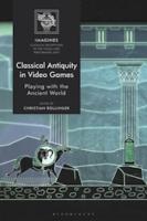 CLASSICAL ANTIQUITY IN VIDEO GAMES: Playing with the Ancient World