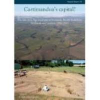 CARTIMANDUA’S CAPITAL? The late Iron Age royal site at Stanwick, North Yorkshire: fieldwork and analysis 1981-2011