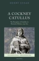 A COCKNEY CATULLUS: The Reception of Catullus in Romantic Britain, 1795-1821