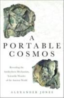 A PORTABLE COSMOS: Revealing the Antikythera Mechanism, Scientific Wonder of the Ancient World