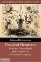 CLASSICAL VICTORIANS: Scholars, Scoundrels and Generals in Pursuit of Antiquity