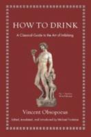 HOW TO DRINK: a Classical Guide to the Art of Imbibing