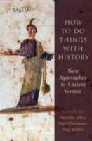 HOW TO DO THINGS WITH HISTORY: New Approaches to Ancient Greece