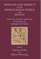 MEDICINE AND MARKETS IN THE GRAECO-ROMAN WORLD AND BEYOND: Essays on Ancient Medicine in Honour of Vivian Nutton
