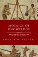 MOSAICS OF KNOWLEDGE: Representing Information in the Roman World