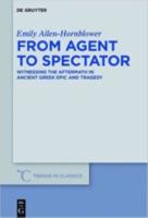 FROM AGENT TO SPECTATOR: Witnessing the aftermath in ancient Greek epic and tragedy