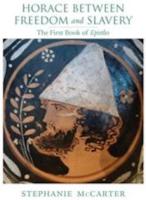 HORACE BETWEEN FREEDOM AND SLAVERY: The First Book of Epistles