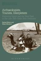 ARCHAEOLOGISTS, TOURISTS, INTERPRETERS: Exploring Egypt and the Near East in the Late 19th-Early 20th Centuries