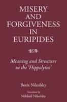 MISERY AND FORGIVENESS IN EURIPIDES: MEANING AND STRUCTURE IN THE HIPPOLYTUS