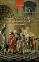 COLLECTORS, SCHOLARS AND FORGERS IN THE ANCIENT WORLD: Object Lessons