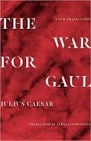 THE WAR FOR GAUL: A new translation – Julius Caesar