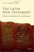 THE LATIN NEW TESTAMENT: A GUIDE TO ITS EARLY HISTORY, TEXTS AND MANUSCRIPTS