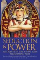 SEDUCTION & POWER: Antiquity in the Visual and Performing Arts