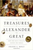 THE TREASURES OF ALEXANDER THE GREAT: How One Man’s Wealth Shaped the World